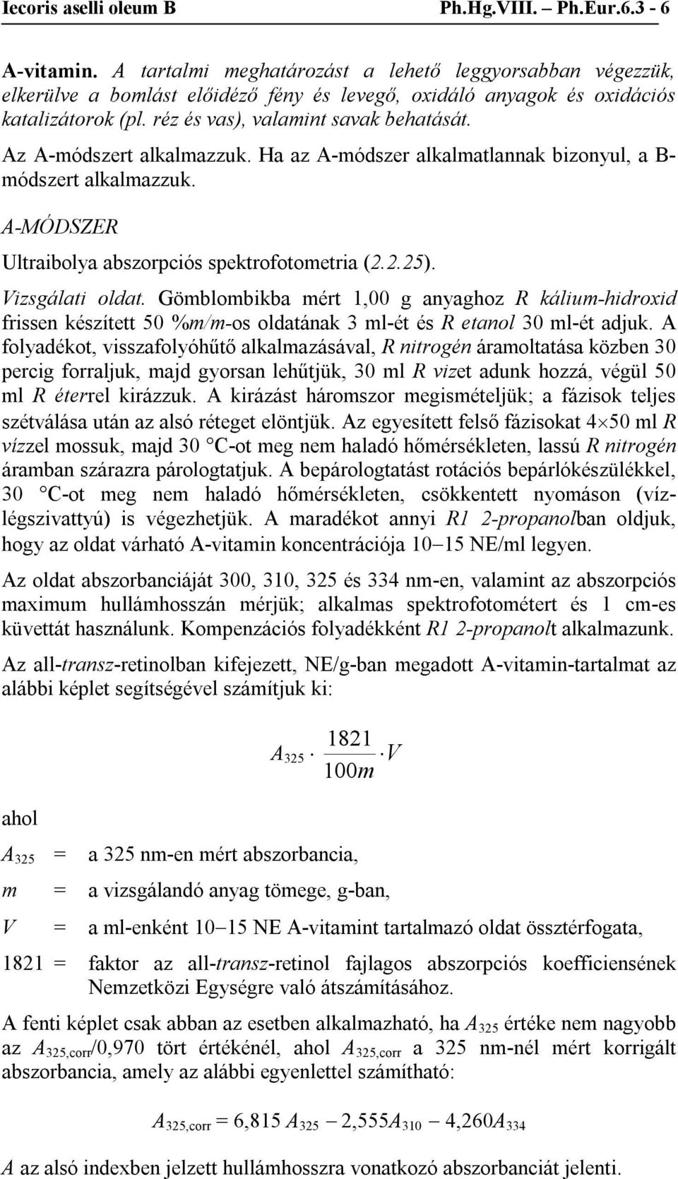 z -módszert alkalmazzuk. Ha az -módszer alkalmatlannak bizonyul, a B- módszert alkalmazzuk. -MÓDSZER Ultraibolya abszorpciós spektrofotometria (2.2.25). Vizsgálati oldat.