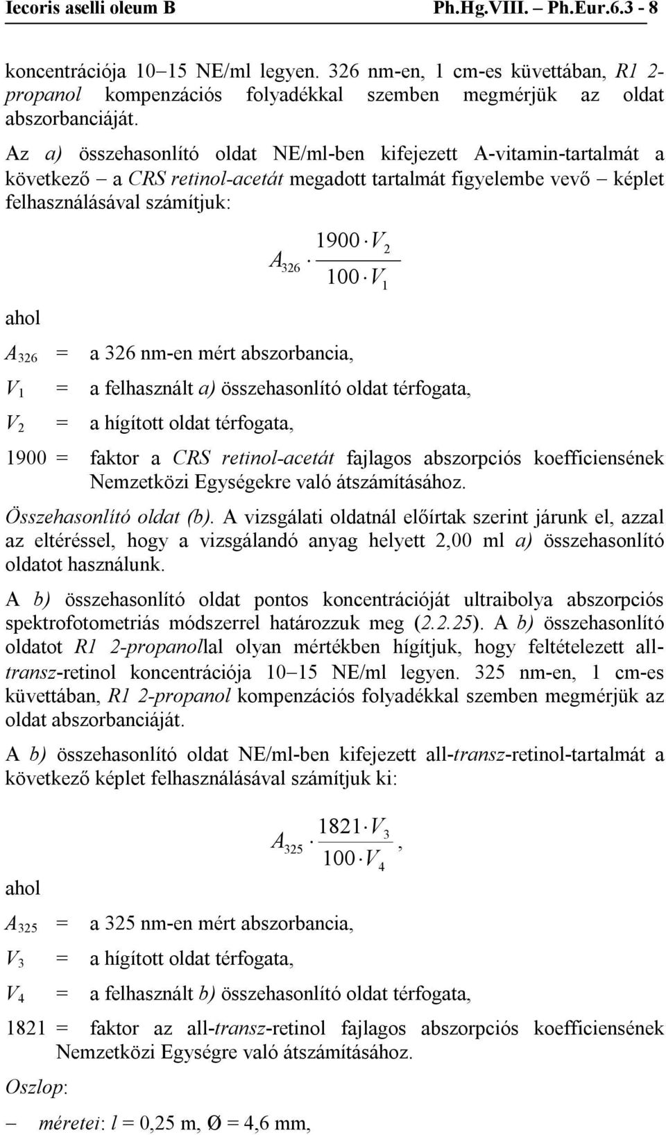 326 nm-en mért abszorbancia, V 1 = a felhasznált a) összehasonlító oldat térfogata, V 2 = a hígított oldat térfogata, 1900 = faktor a CRS retinol-acetát fajlagos abszorpciós koefficiensének