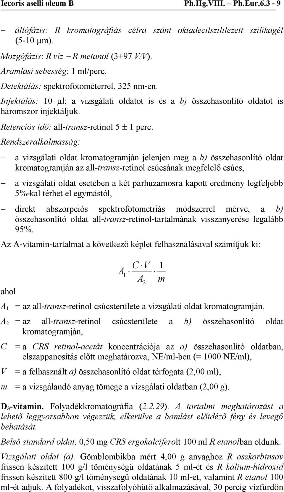 Rendszeralkalmasság: a vizsgálati oldat kromatogramján jelenjen meg a b) összehasonlító oldat kromatogramján az all-transz-retinol csúcsának megfelelő csúcs, a vizsgálati oldat esetében a két