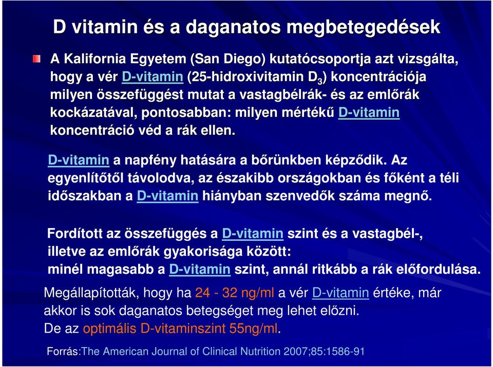 Az egyenlítıtıl távolodva, az északibb országokban és fıként a téli idıszakban a D-vitamin hiányban szenvedık száma megnı.