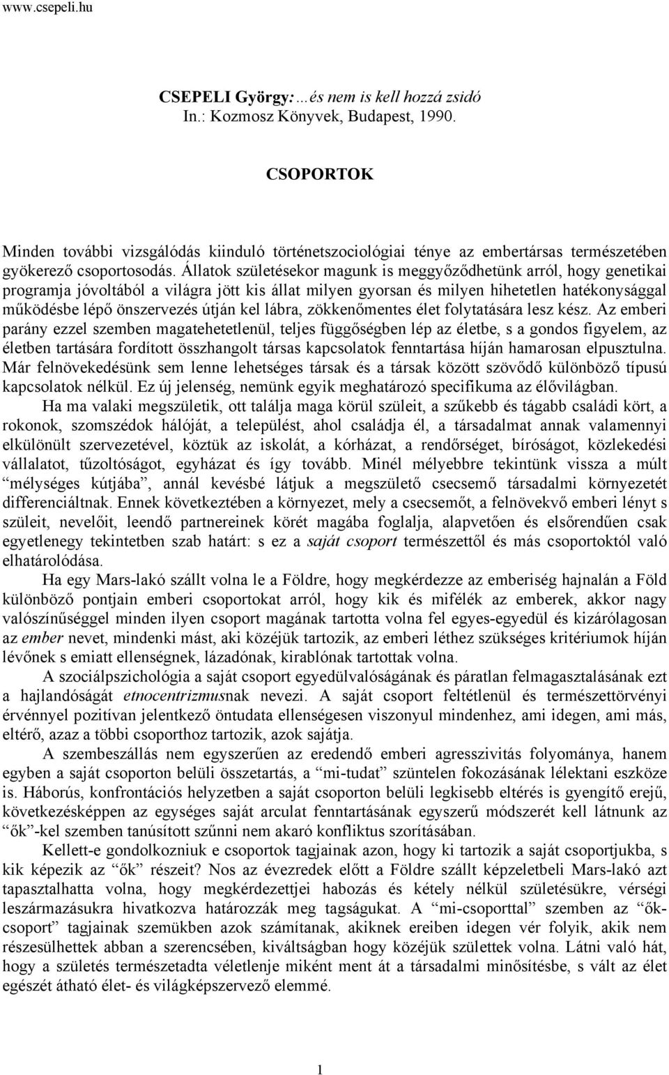 Állatok születésekor magunk is meggyőződhetünk arról, hogy genetikai programja jóvoltából a világra jött kis állat milyen gyorsan és milyen hihetetlen hatékonysággal működésbe lépő önszervezés útján