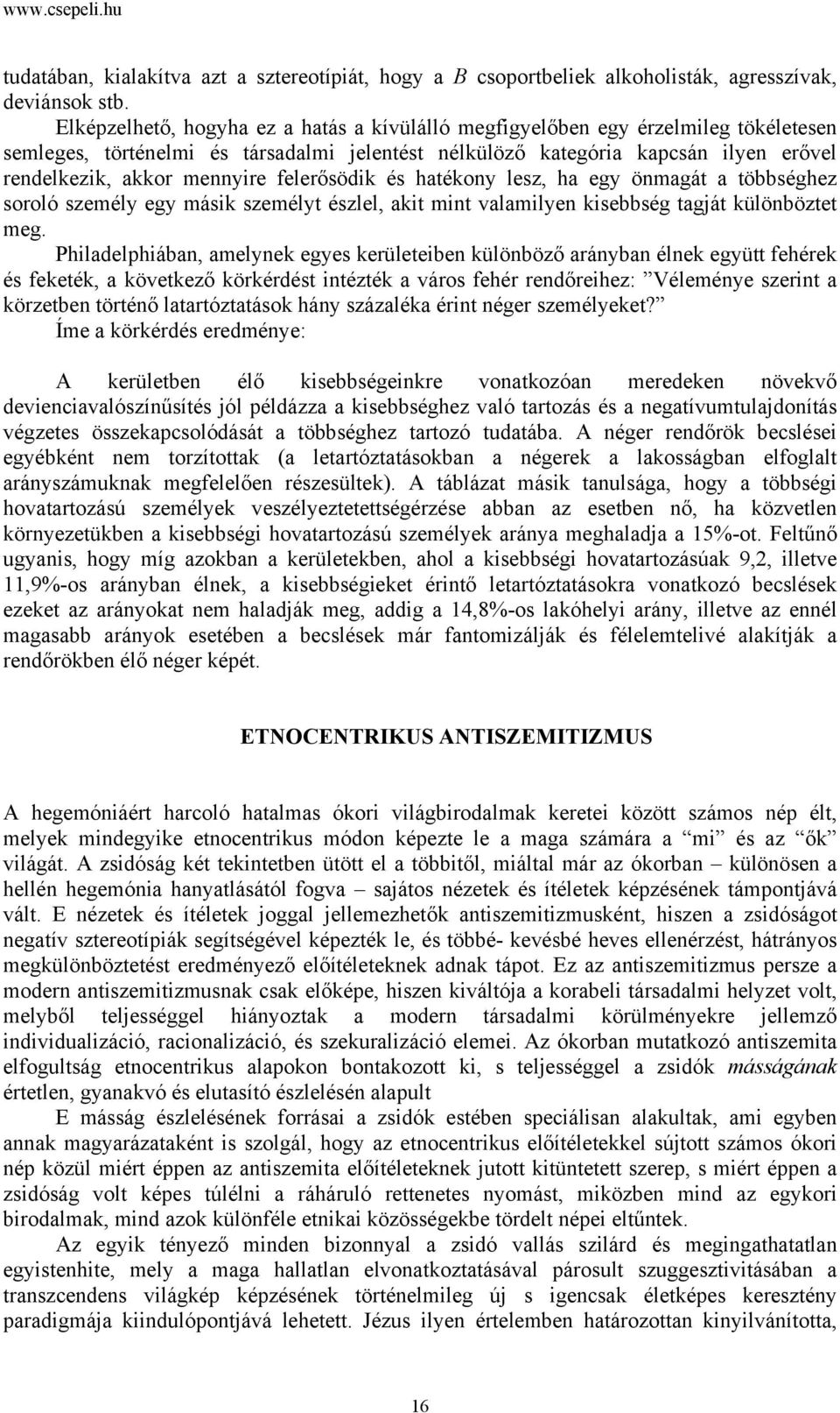 felerősödik és hatékony lesz, ha egy önmagát a többséghez soroló személy egy másik személyt észlel, akit mint valamilyen kisebbség tagját különböztet meg.