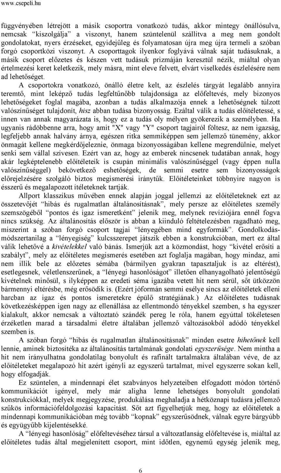 A csoporttagok ilyenkor foglyává válnak saját tudásuknak, a másik csoport előzetes és készen vett tudásuk prizmáján keresztül nézik, miáltal olyan értelmezési keret keletkezik, mely másra, mint eleve