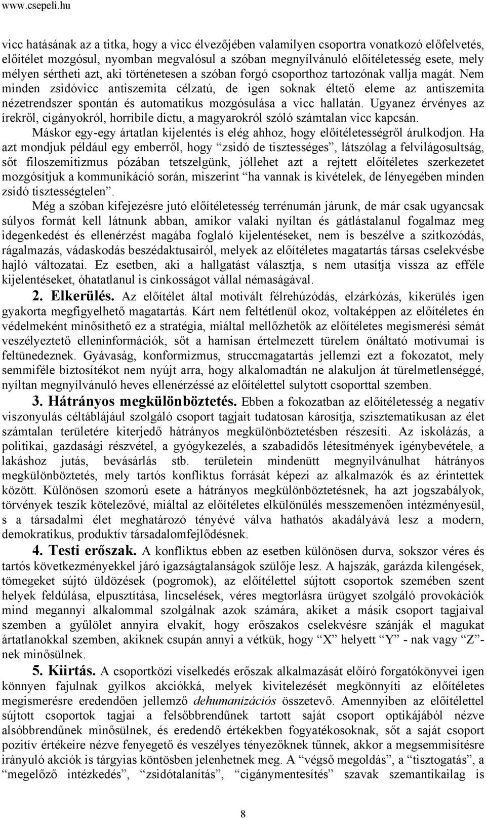 Nem minden zsidóvicc antiszemita célzatú, de igen soknak éltető eleme az antiszemita nézetrendszer spontán és automatikus mozgósulása a vicc hallatán.