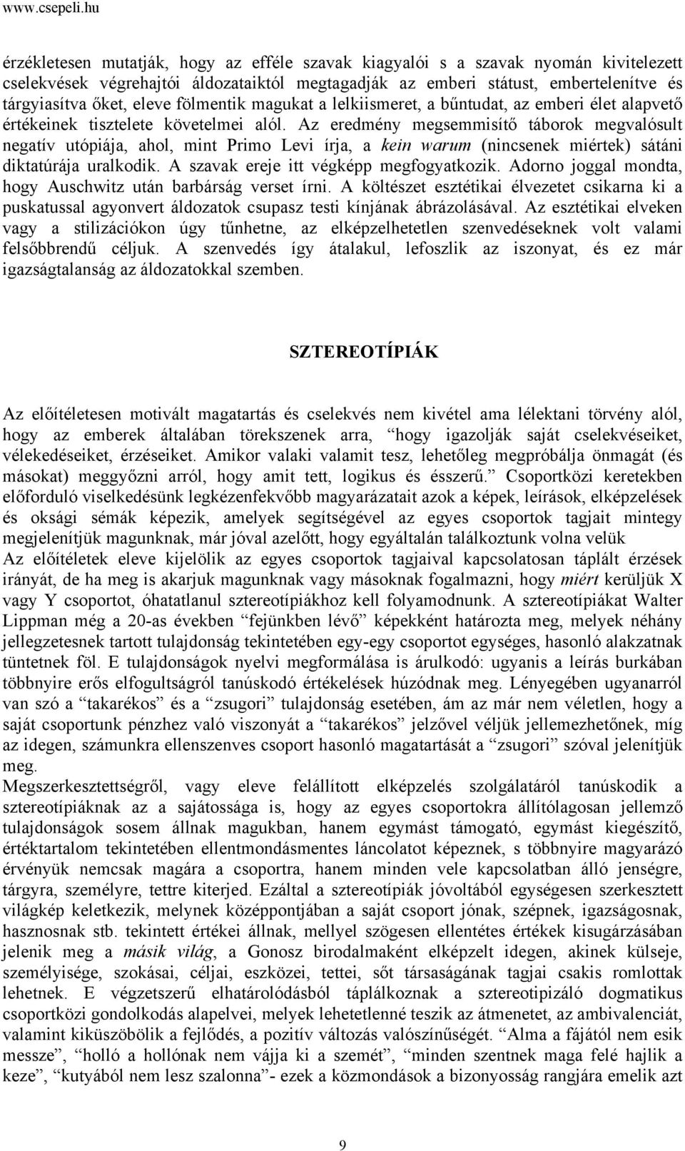 Az eredmény megsemmisítő táborok megvalósult negatív utópiája, ahol, mint Primo Levi írja, a kein warum (nincsenek miértek) sátáni diktatúrája uralkodik. A szavak ereje itt végképp megfogyatkozik.