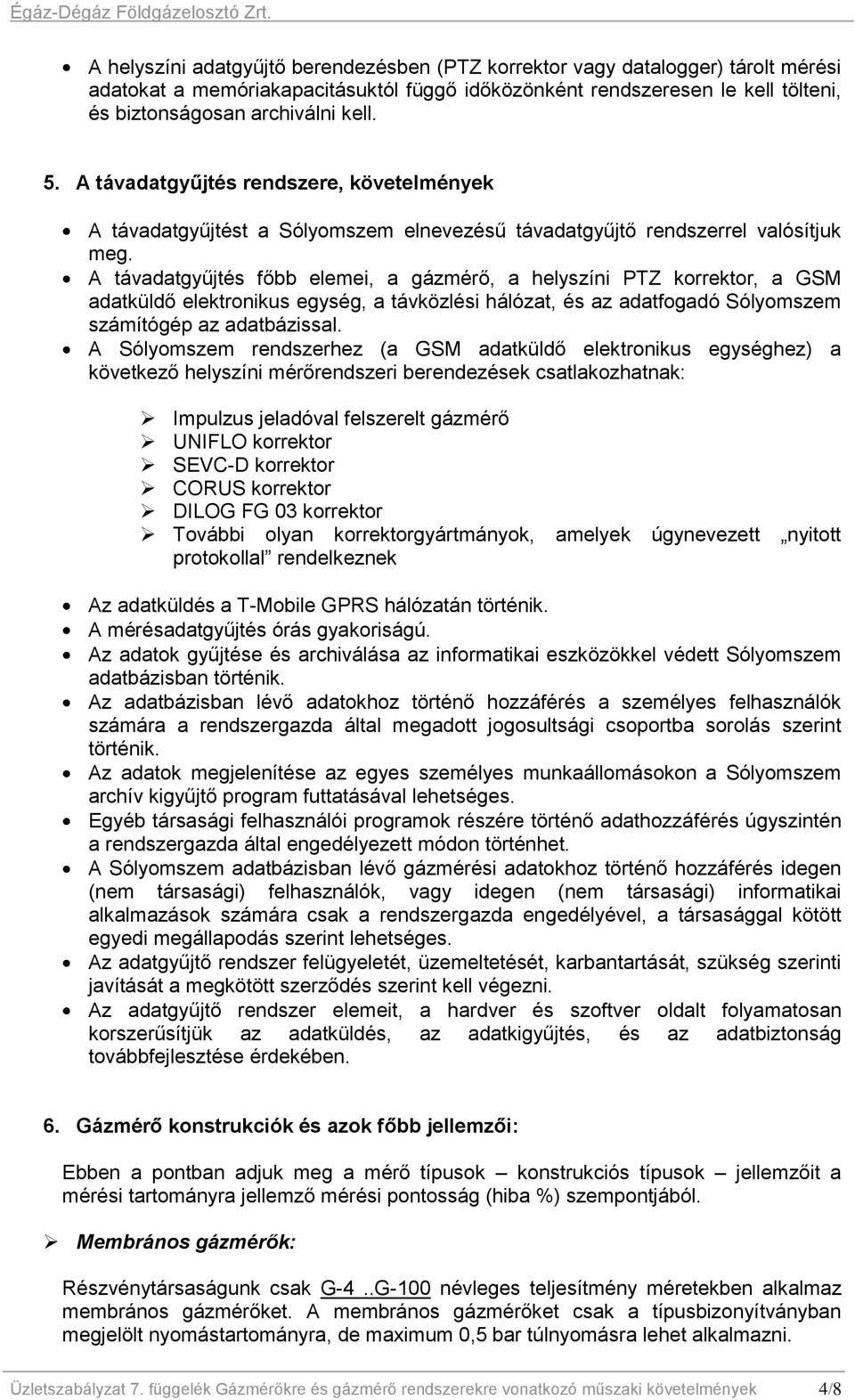 A távadatgyűjtés főbb elemei, a gázmérő, a helyszíni PTZ korrektor, a GSM adatküldő elektronikus egység, a távközlési hálózat, és az adatfogadó Sólyomszem számítógép az adatbázissal.