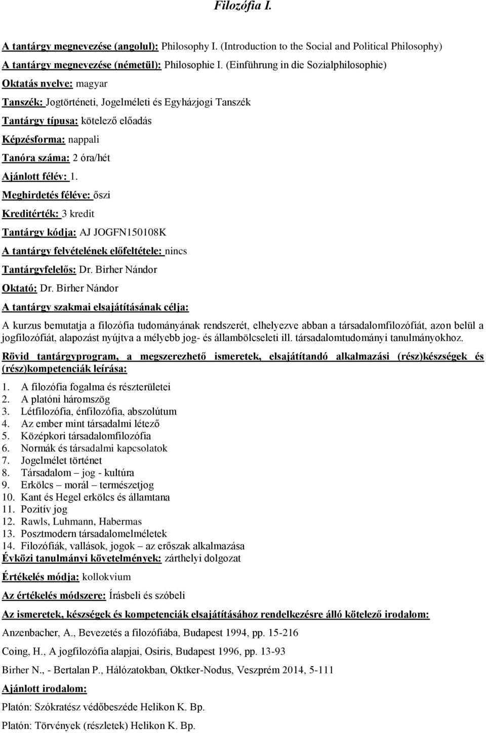 Meghirdetés féléve: őszi Kreditérték: 3 kredit Tantárgy kódja: JOGFN150108K A tantárgy felvételének előfeltétele: nincs Tantárgyfelelős: Dr. Birher Nándor Oktató: Dr.