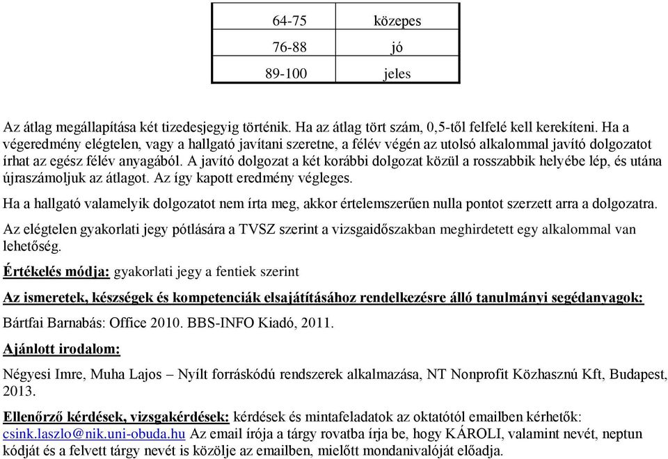 A javító dolgozat a két korábbi dolgozat közül a rosszabbik helyébe lép, és utána újraszámoljuk az átlagot. Az így kapott eredmény végleges.