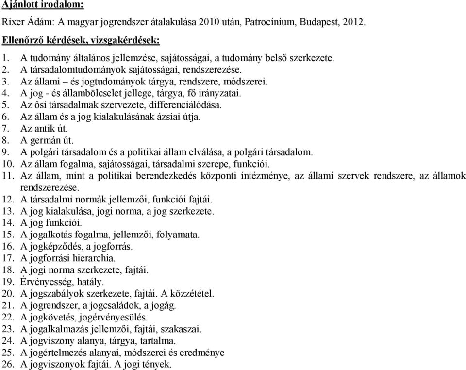 A jog - és állambölcselet jellege, tárgya, fő irányzatai. 5. Az ősi társadalmak szervezete, differenciálódása. 6. Az állam és a jog kialakulásának ázsiai útja. 7. Az antik út. 8. A germán út. 9.