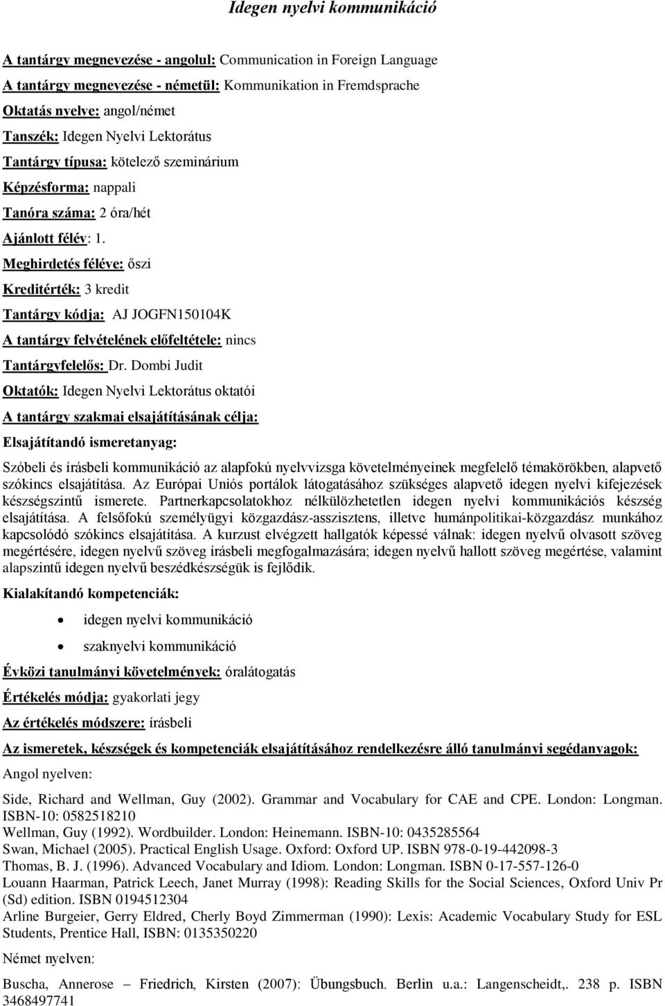 Meghirdetés féléve: őszi Kreditérték: 3 kredit Tantárgy kódja: JOGFN150104K A tantárgy felvételének előfeltétele: nincs Tantárgyfelelős: Dr.