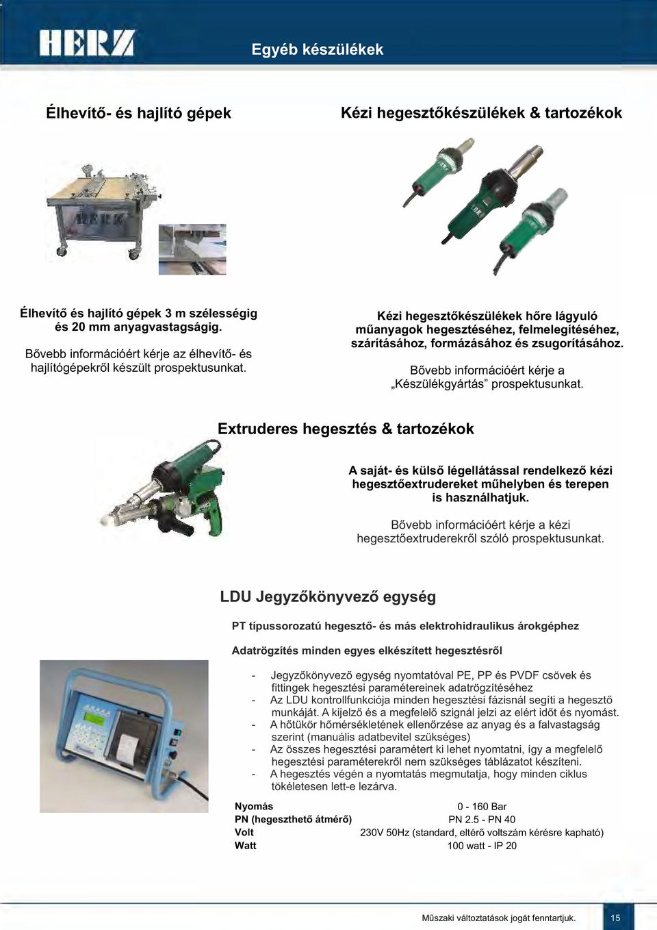 Kézi hegesztőkészülékek hőre lágyuló műanyagok hegesztéséhez, felmelegítéséhez, szárításához, formázásához és zsugorításához. Bővebb információért kérje a Készülékgyártás prospektusunkat.