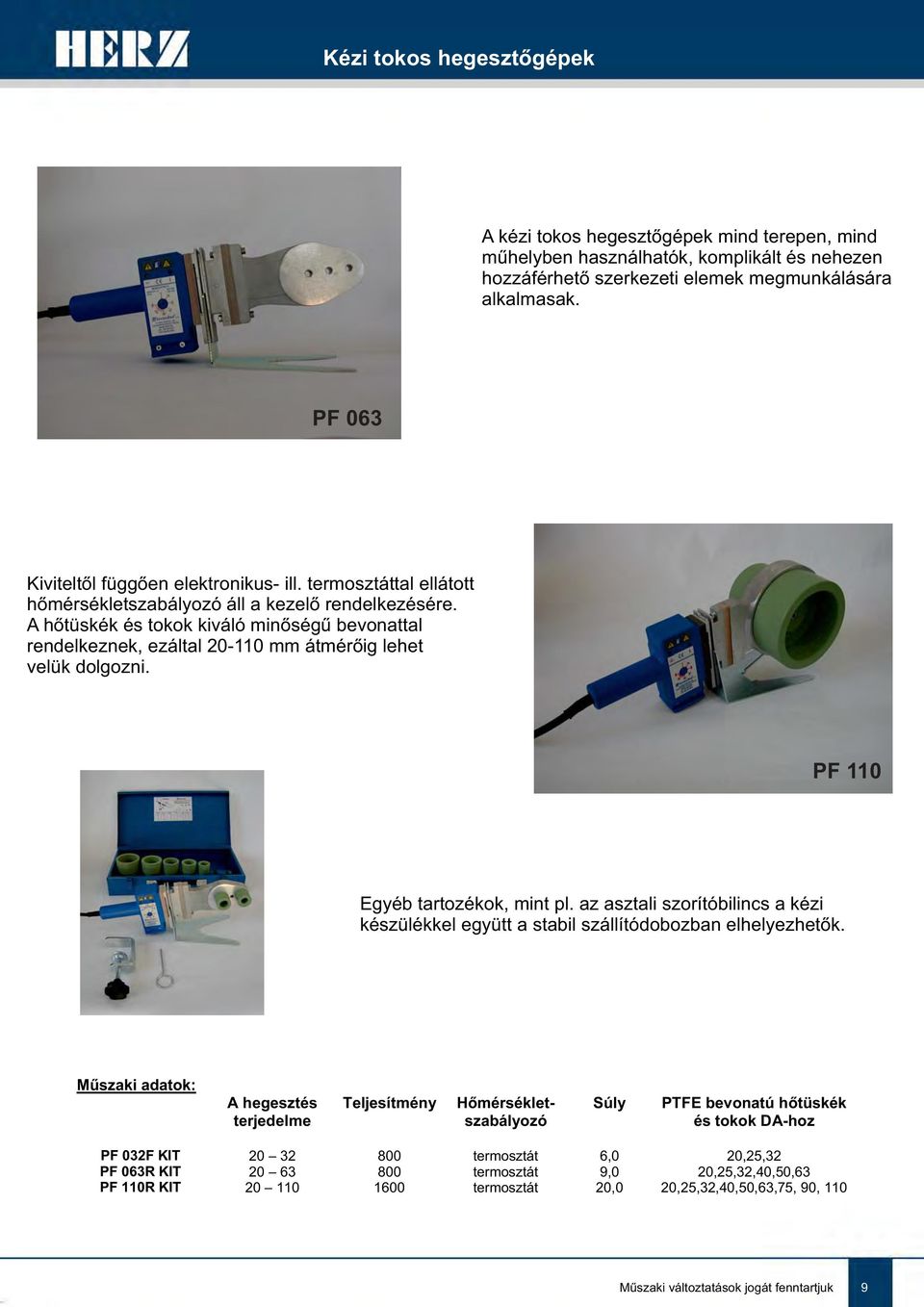 A hőtüskék és tokok kiváló minőségű bevonattal rendelkeznek, ezáltal 20-110 mm átmérőig lehet velük dolgozni. PF 110 Egyéb tartozékok, mint pl.