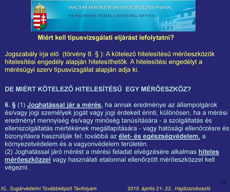 (1) Joghatással jár a mérés, ha annak eredménye az állampolgárok és/vagy jogi személyek jogát vagy jogi érdekeit érinti, különösen, ha a mérési eredményt mennyiség és/vagy minőség tanúsítására - a