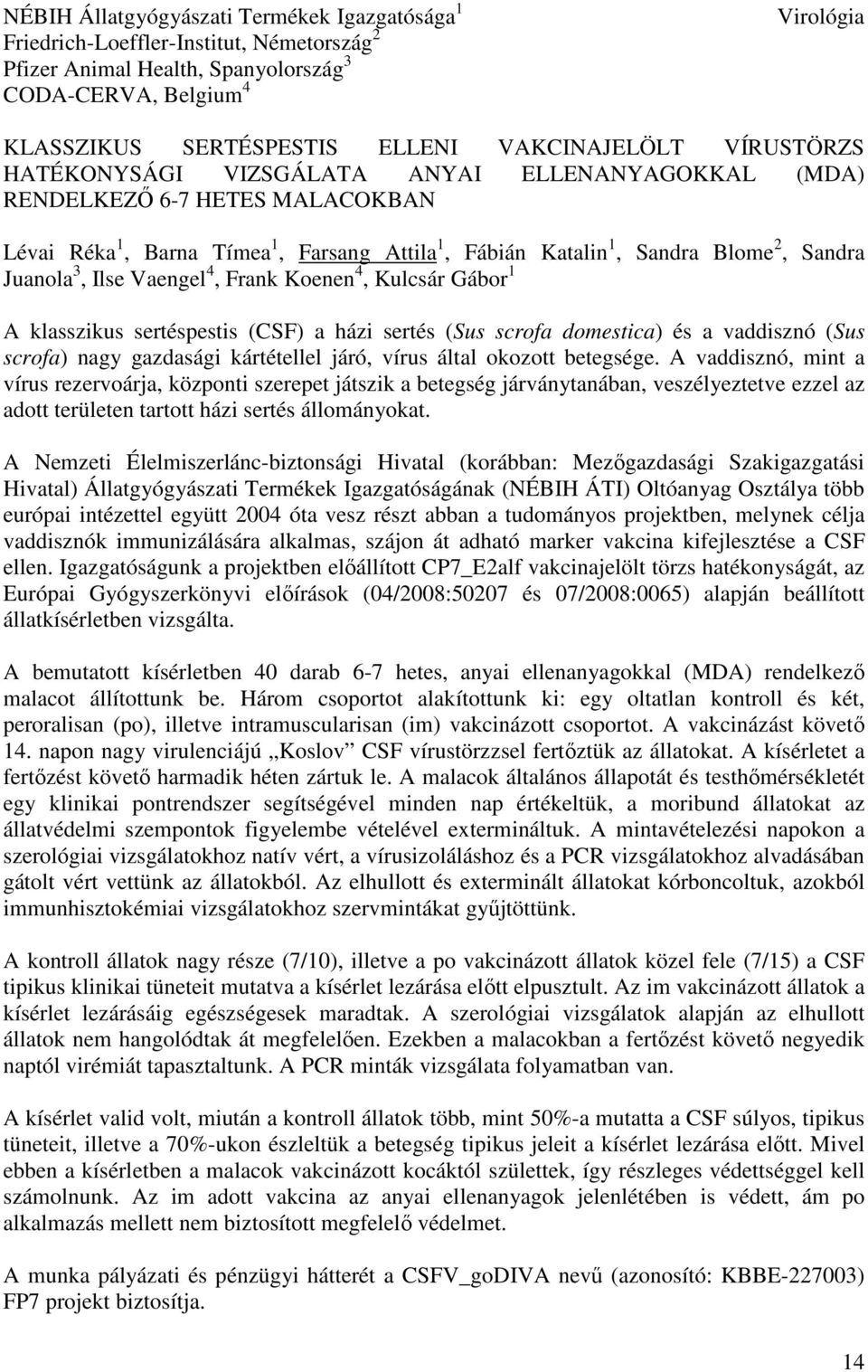 Juanola 3, Ilse Vaengel 4, Frank Koenen 4, Kulcsár Gábor 1 A klasszikus sertéspestis (CSF) a házi sertés (Sus scrofa domestica) és a vaddisznó (Sus scrofa) nagy gazdasági kártétellel járó, vírus