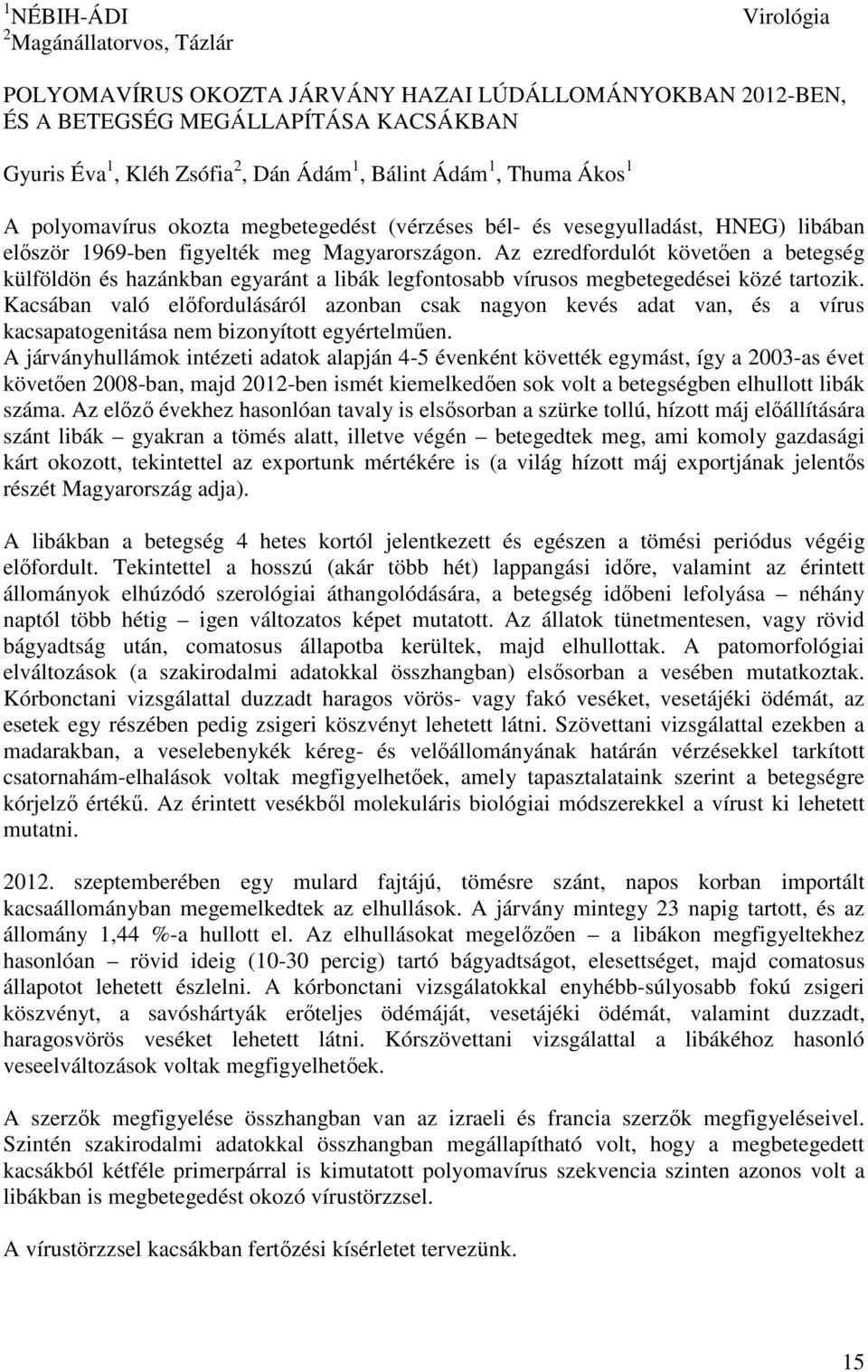 Az ezredfordulót követően a betegség külföldön és hazánkban egyaránt a libák legfontosabb vírusos megbetegedései közé tartozik.