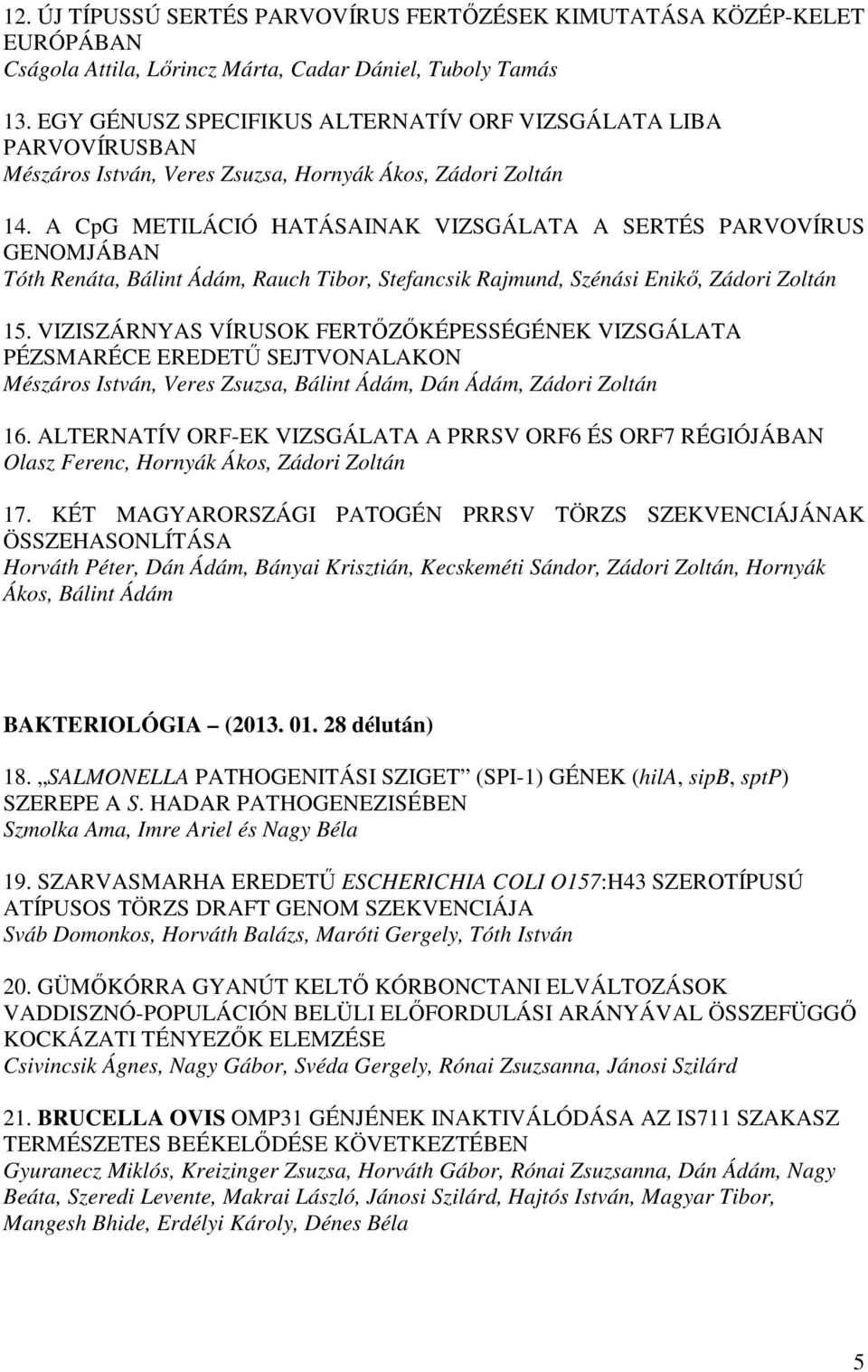 A CpG METILÁCIÓ HATÁSAINAK VIZSGÁLATA A SERTÉS PARVOVÍRUS GENOMJÁBAN Tóth Renáta, Bálint Ádám, Rauch Tibor, Stefancsik Rajmund, Szénási Enikő, Zádori Zoltán 15.