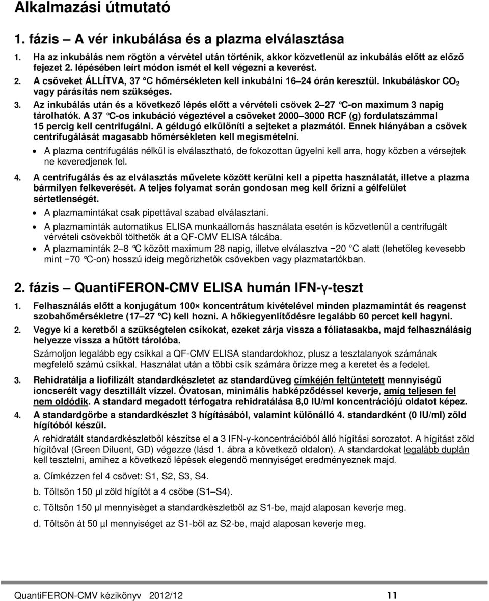 A 37 C-os inkubáció végeztével a csöveket 2000 3000 RCF (g) fordulatszámmal 15 percig kell centrifugálni. A géldugó elkülöníti a sejteket a plazmától.