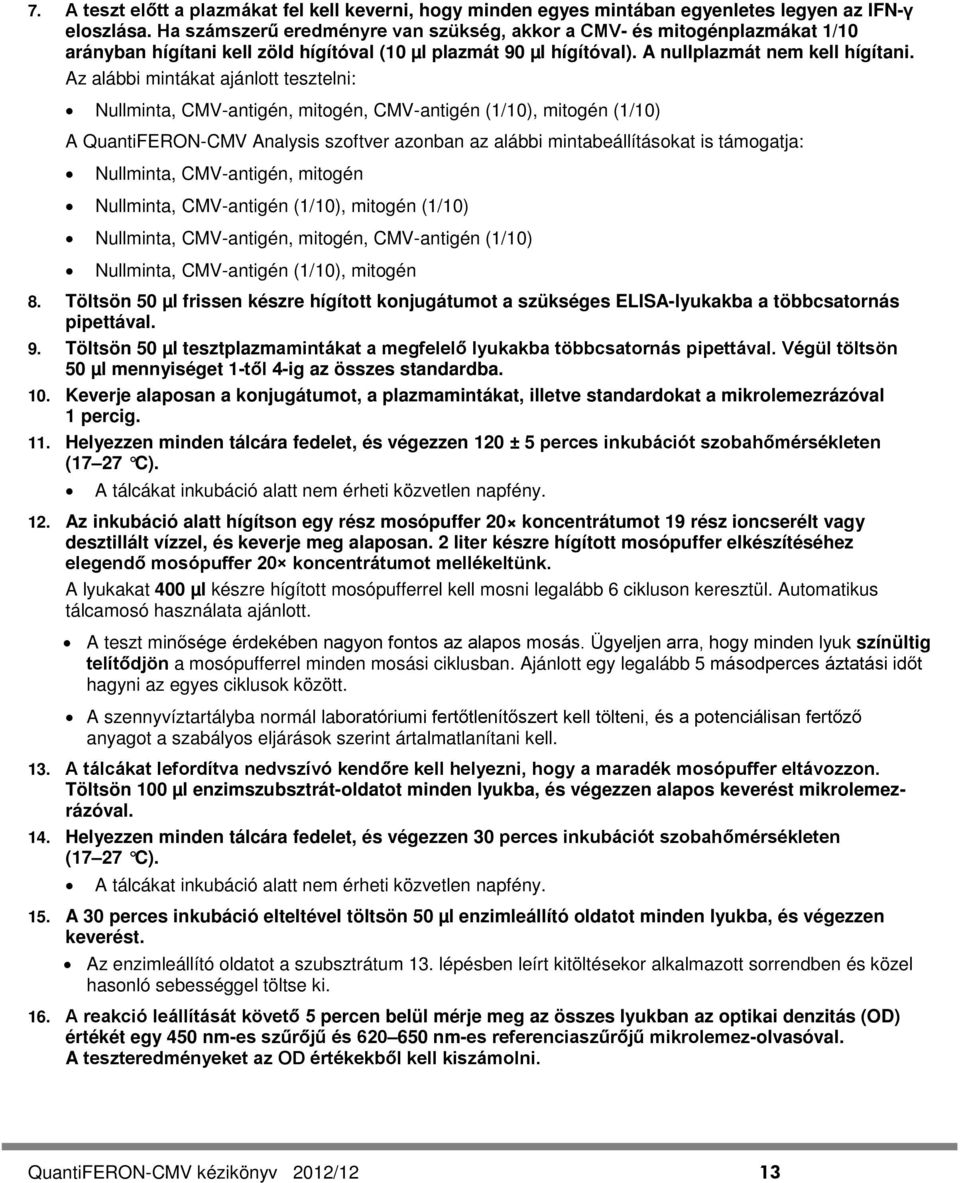 Az alábbi mintákat ajánlott tesztelni: Nullminta, CMV-antigén, mitogén, CMV-antigén (1/10), mitogén (1/10) A QuantiFERON-CMV Analysis szoftver azonban az alábbi mintabeállításokat is támogatja: