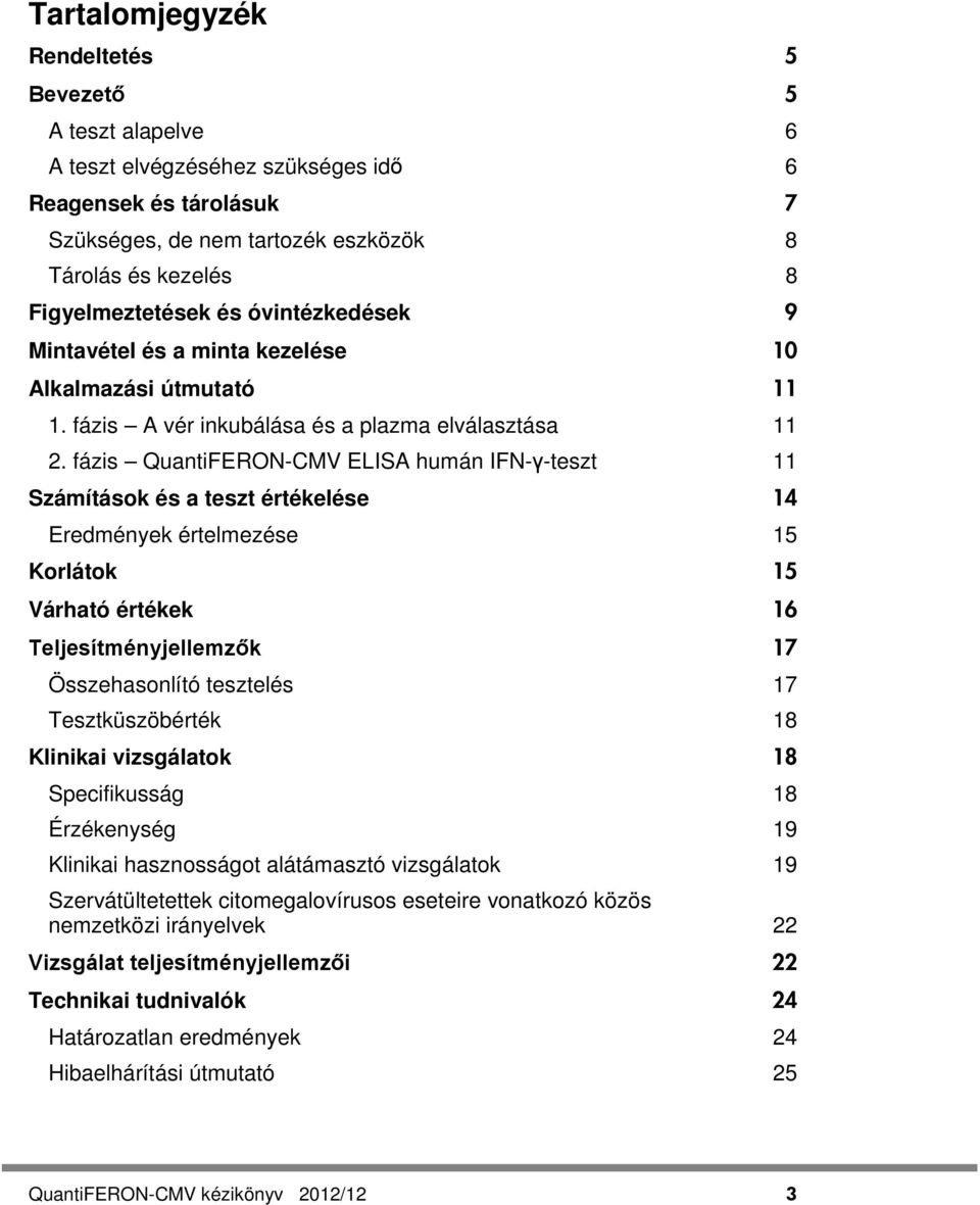 fázis QuantiFERON-CMV ELISA humán IFN-γ-teszt 11 Számítások és a teszt értékelése 14 Eredmények értelmezése 15 Korlátok 15 Várható értékek 16 Teljesítményjellemzők 17 Összehasonlító tesztelés 17