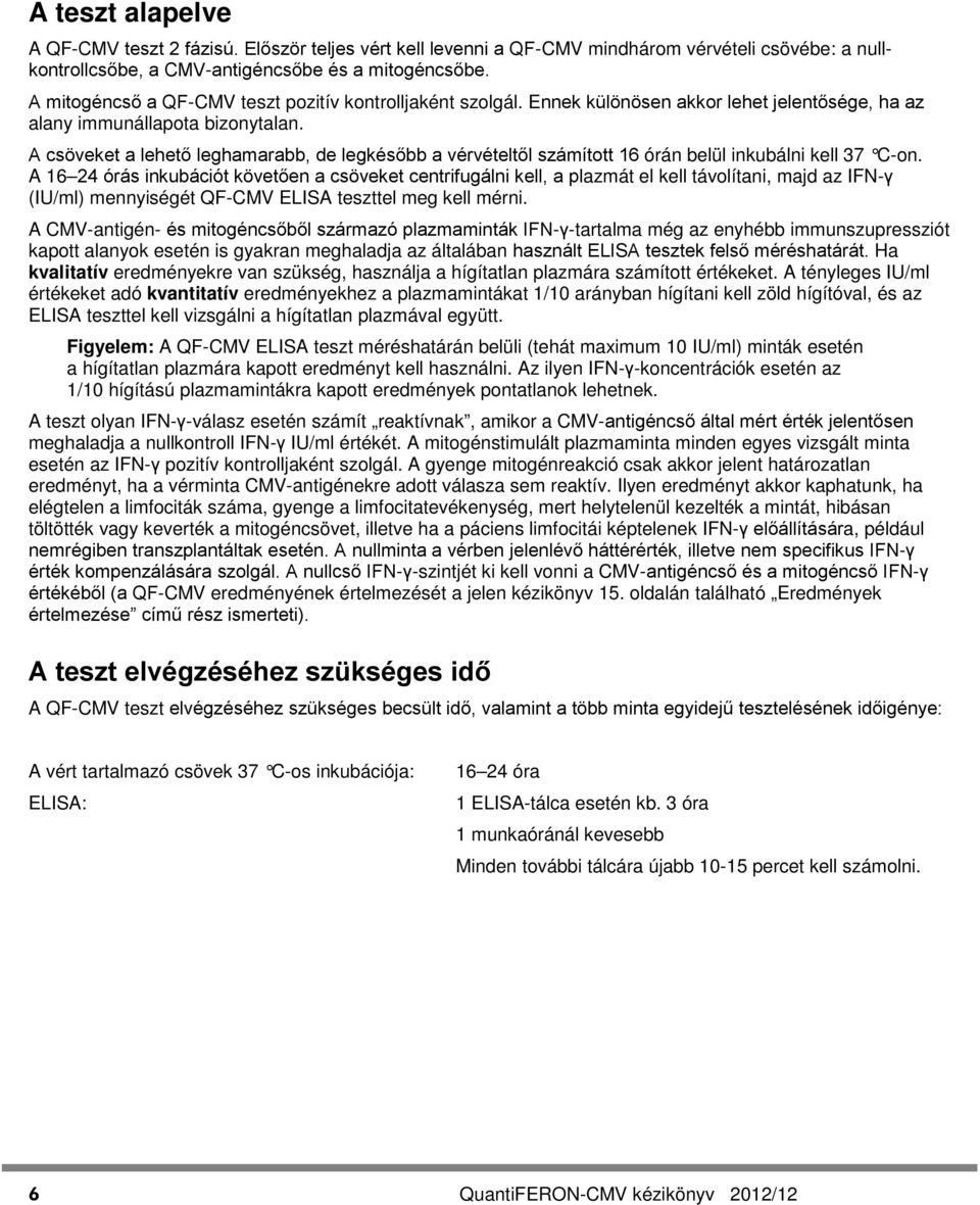 A csöveket a lehető leghamarabb, de legkésőbb a vérvételtől számított 16 órán belül inkubálni kell 37 C-on.