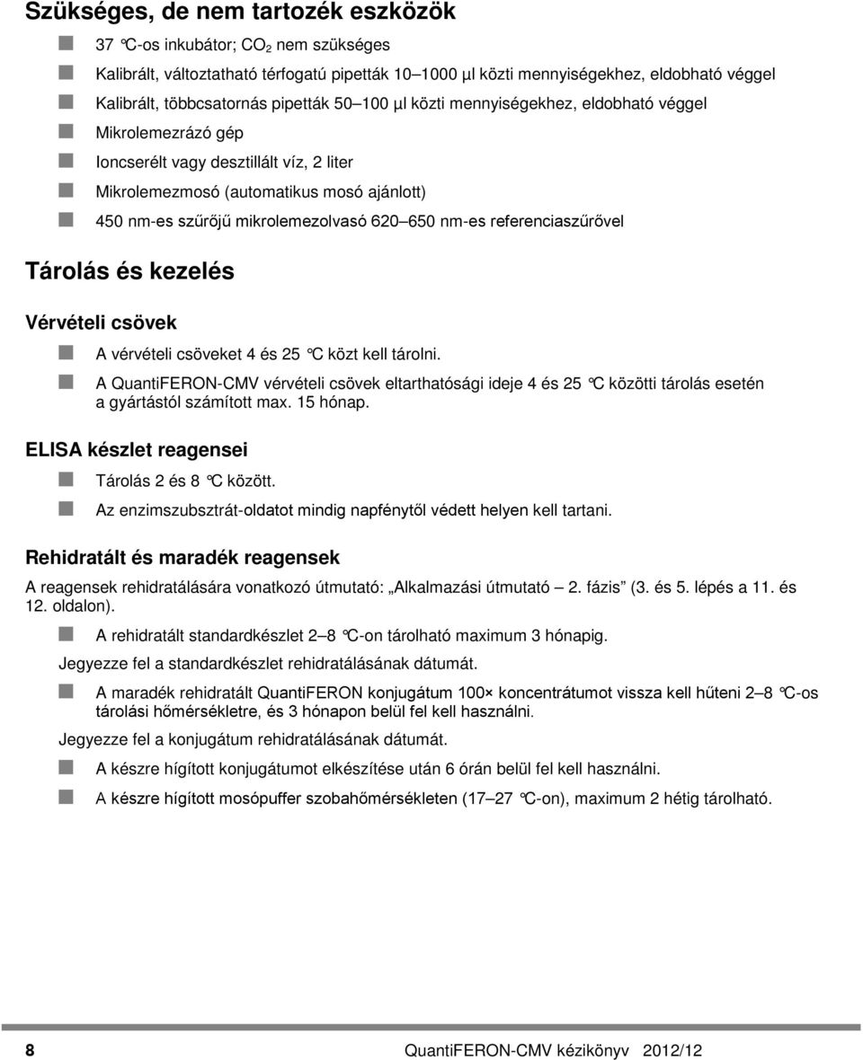 650 nm-es referenciaszűrővel Tárolás és kezelés Vérvételi csövek A vérvételi csöveket 4 és 25 C közt kell tárolni.