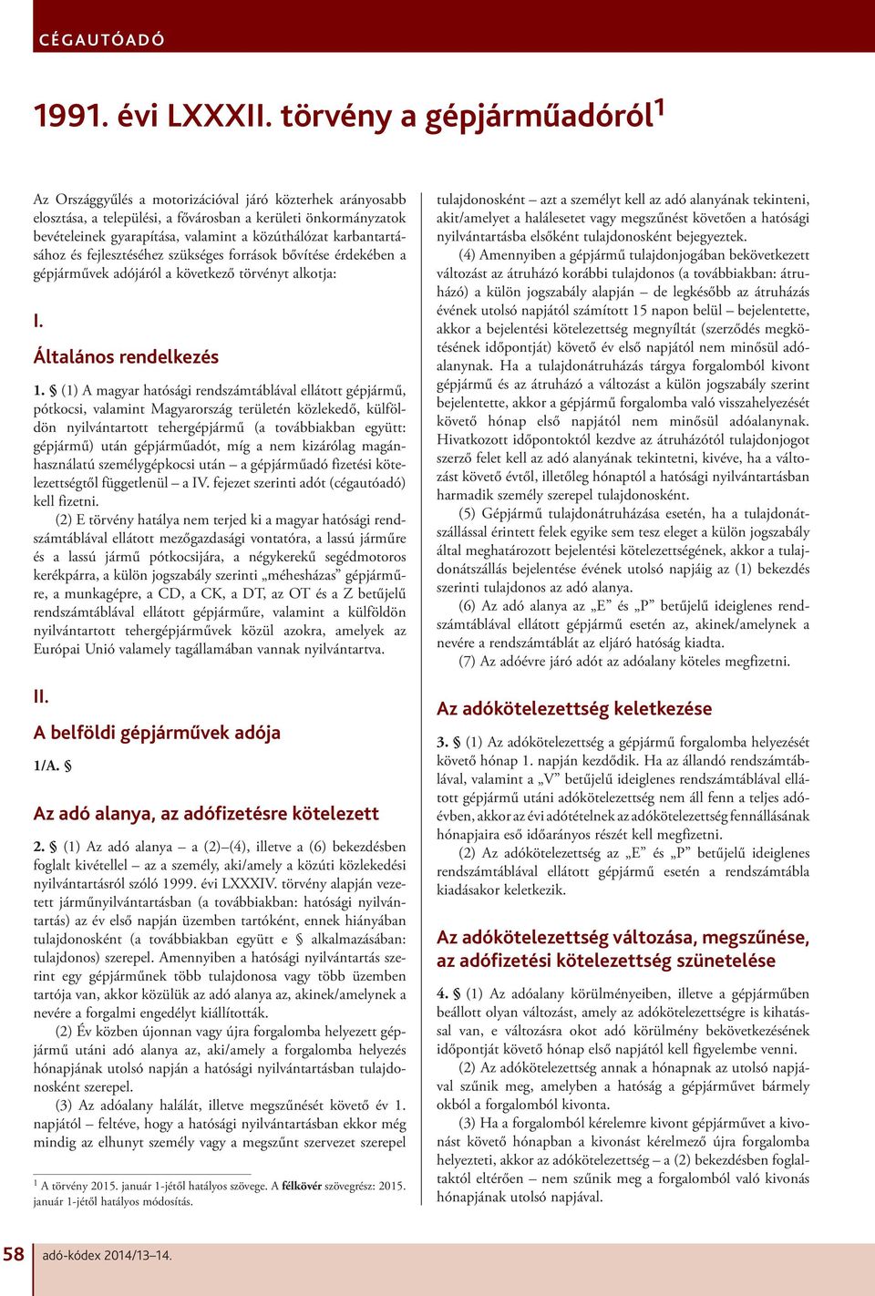 karbantartásához és fejlesztéséhez szükséges források bővítése érdekében a gépjárművek adójáról a következő törvényt alkotja: 1 I. Általános rendelkezés 1.