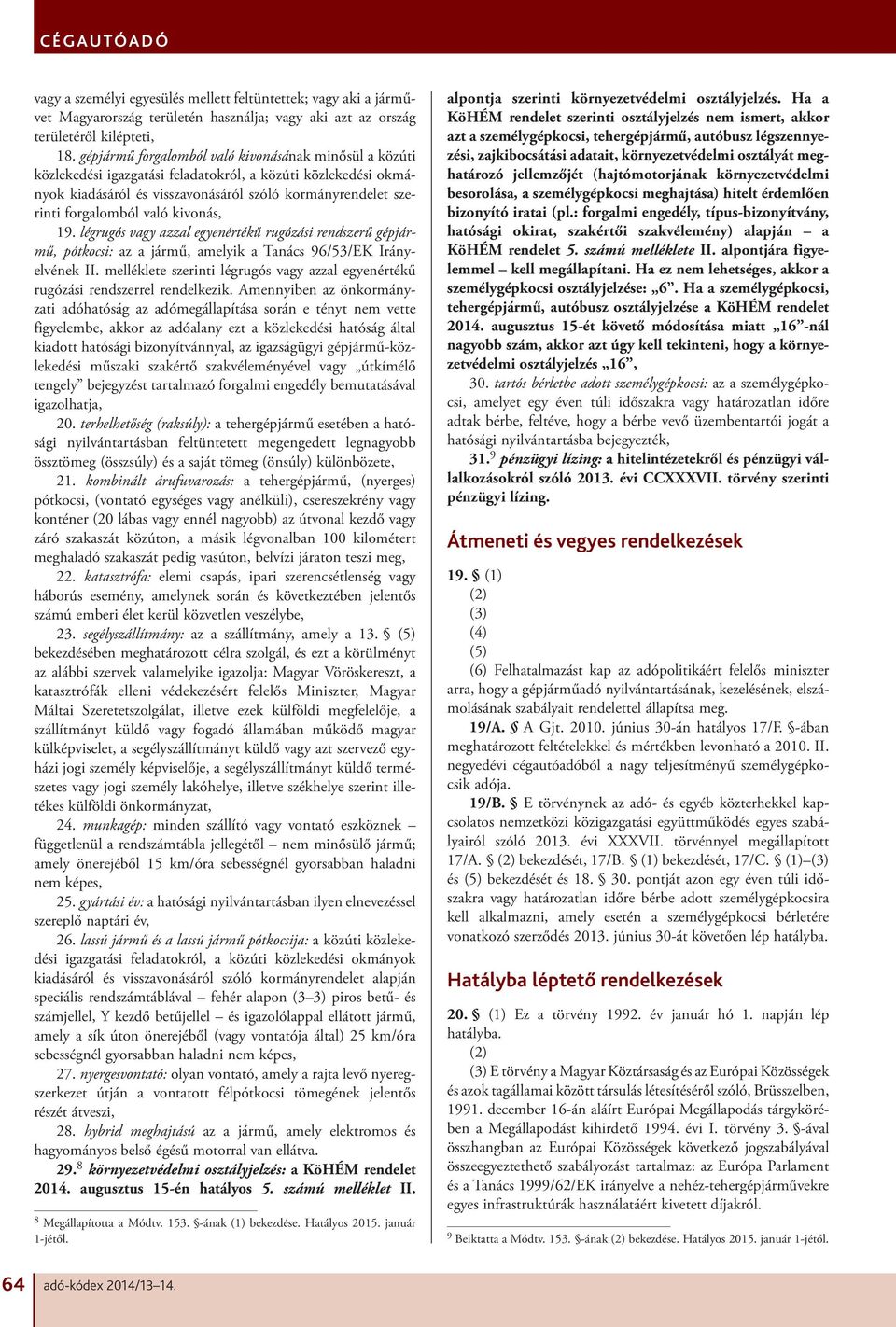 kivonás, 19. légrugós vagy azzal egyenértékű rugózási rendszerű gépjármű, pótkocsi: az a jármű, amelyik a Tanács 96/53/EK Irányelvének II.