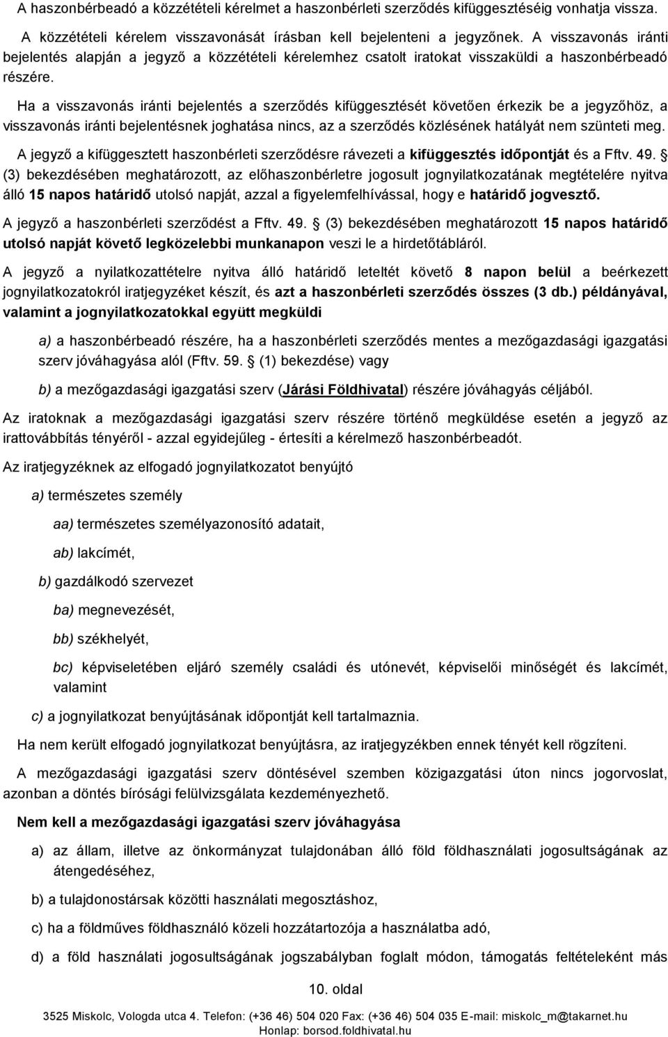 Ha a visszavonás iránti bejelentés a szerződés kifüggesztését követően érkezik be a jegyzőhöz, a visszavonás iránti bejelentésnek joghatása nincs, az a szerződés közlésének hatályát nem szünteti meg.