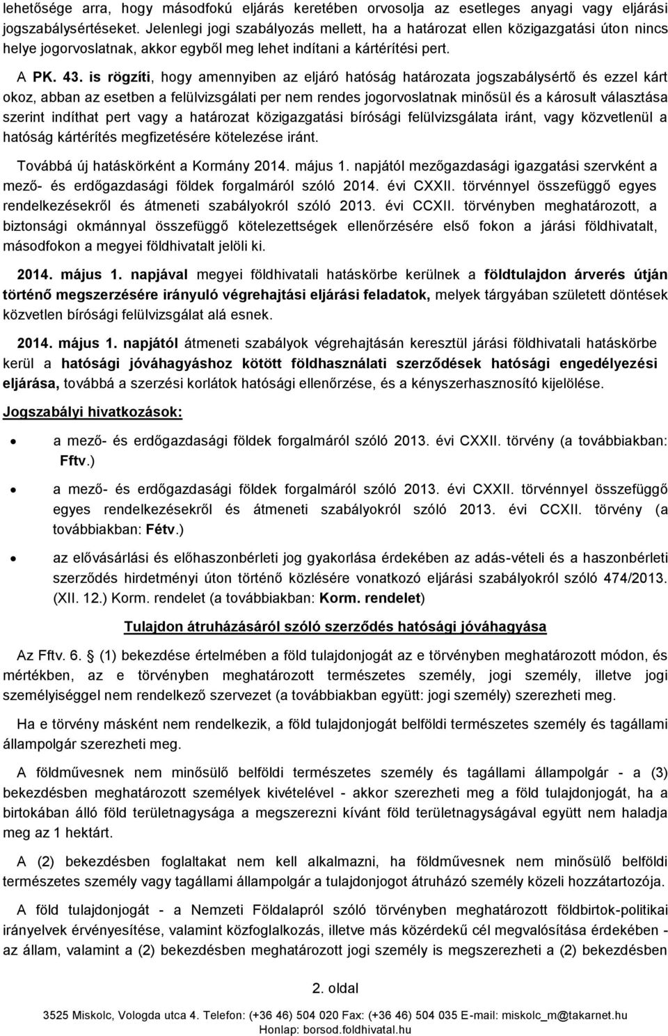 is rögzíti, hogy amennyiben az eljáró hatóság határozata jogszabálysértő és ezzel kárt okoz, abban az esetben a felülvizsgálati per nem rendes jogorvoslatnak minősül és a károsult választása szerint