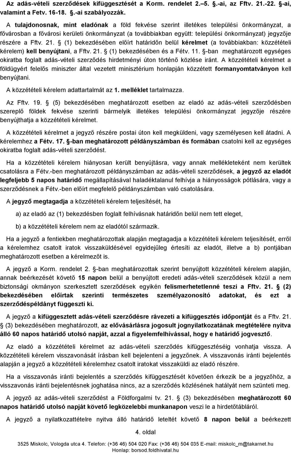 részére a Fftv. 21. (1) bekezdésében előírt határidőn belül kérelmet (a továbbiakban: közzétételi kérelem) kell benyújtani, a Fftv. 21. (1) bekezdésében és a Fétv. 11.