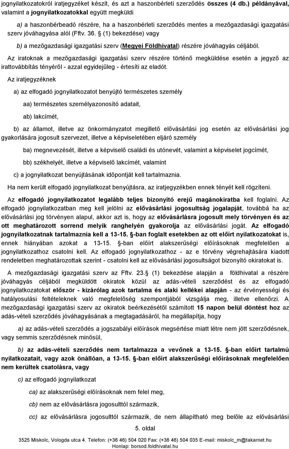 (1) bekezdése) vagy b) a mezőgazdasági igazgatási szerv (Megyei Földhivatal) részére jóváhagyás céljából.