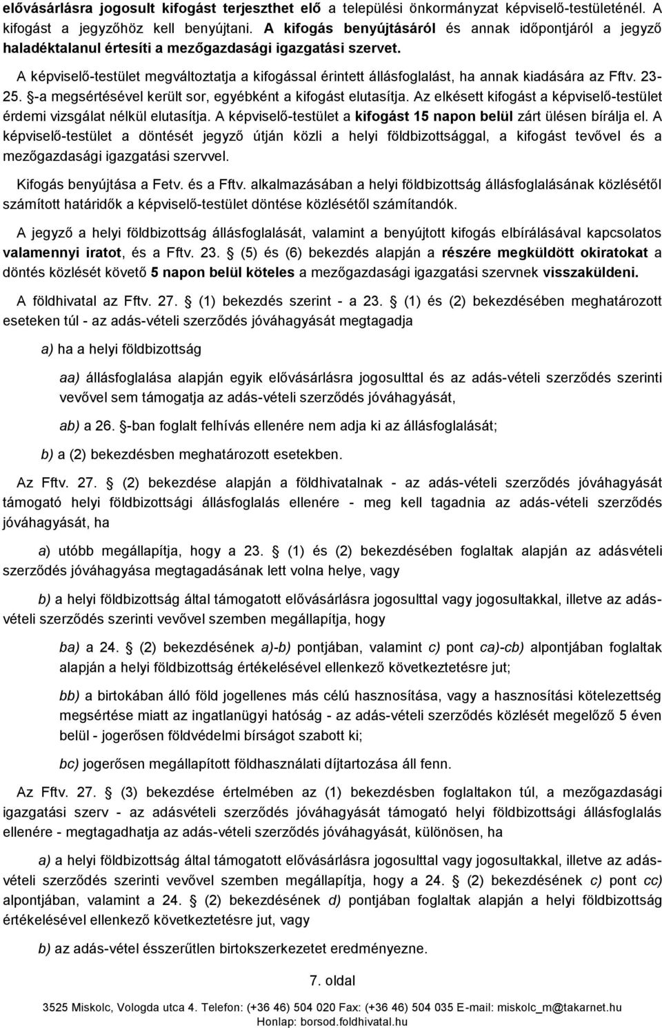 A képviselő-testület megváltoztatja a kifogással érintett állásfoglalást, ha annak kiadására az Fftv. 23-25. -a megsértésével került sor, egyébként a kifogást elutasítja.