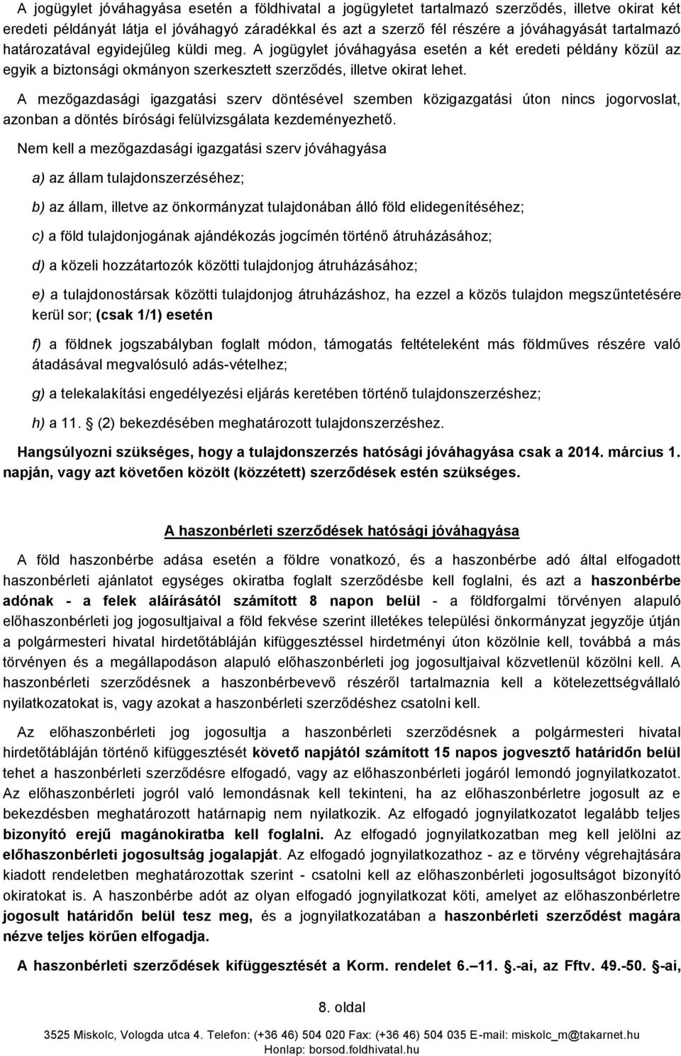 A mezőgazdasági igazgatási szerv döntésével szemben közigazgatási úton nincs jogorvoslat, azonban a döntés bírósági felülvizsgálata kezdeményezhető.