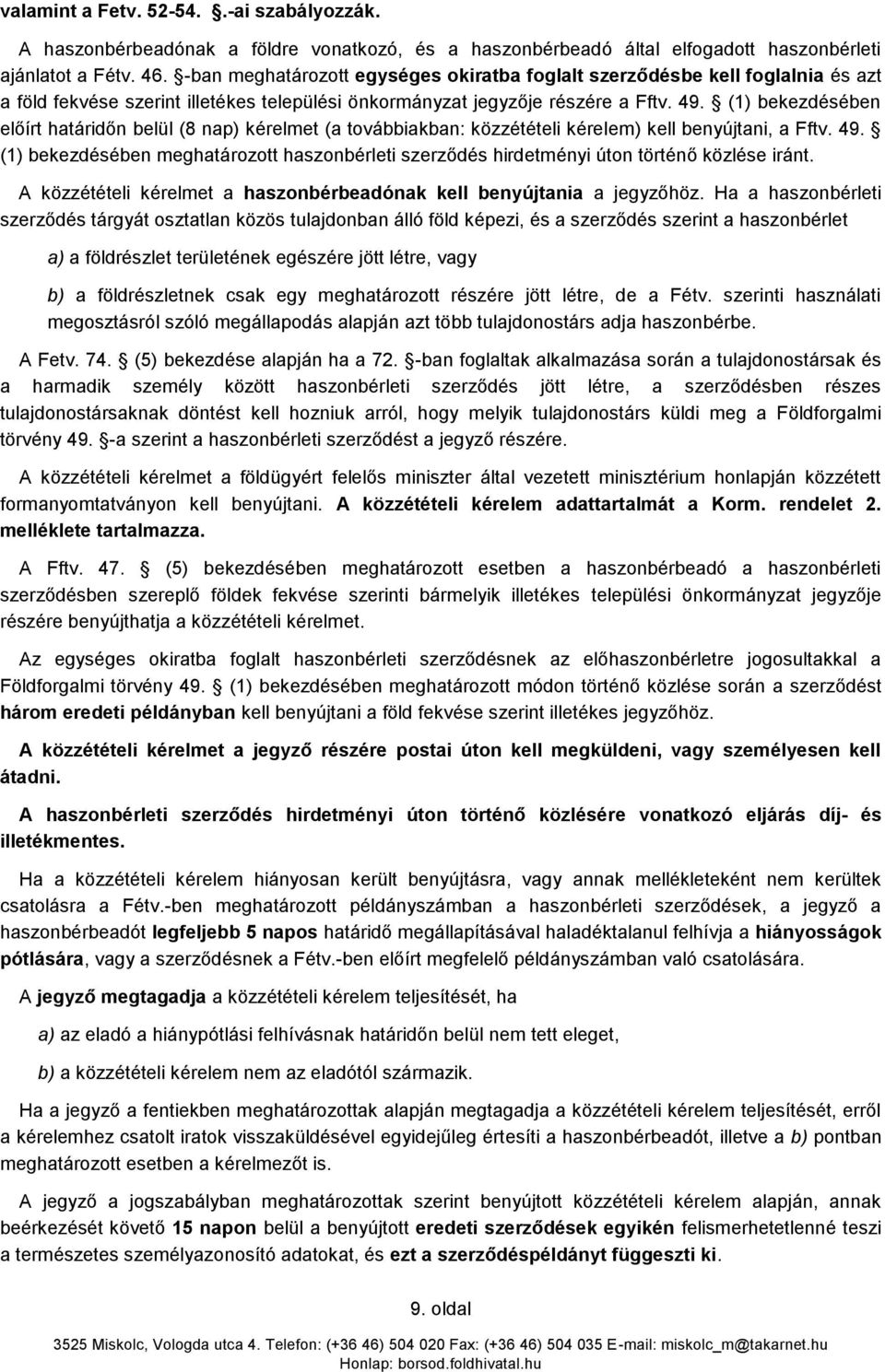 (1) bekezdésében előírt határidőn belül (8 nap) kérelmet (a továbbiakban: közzétételi kérelem) kell benyújtani, a Fftv. 49.