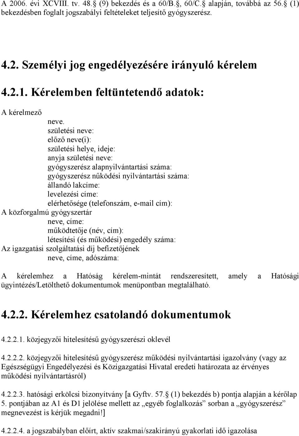 születési neve: előző neve(i): születési helye, ideje: anyja születési neve: gyógyszerész alapnyilvántartási száma: gyógyszerész nűködési nyilvántartási száma: állandó lakcíme: levelezési címe: