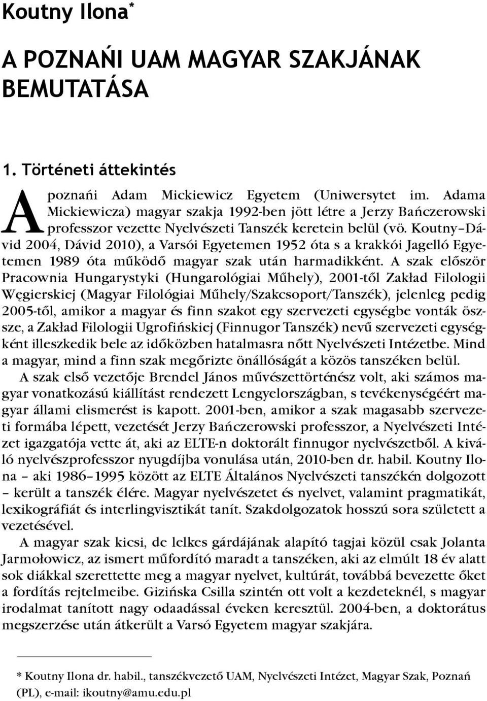 Koutny Dávid 2004, Dávid 2010), a Varsói Egyetemen 1952 óta s a krakkói Jagelló Egyetemen 1989 óta működő magyar szak után harmadikként.