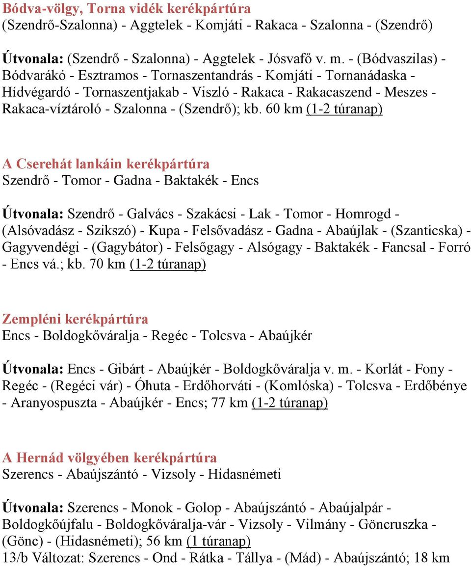 kb. 60 km (1-2 túranap) A Cserehát lankáin kerékpártúra Szendrő - Tomor - Gadna - Baktakék - Encs Útvonala: Szendrő - Galvács - Szakácsi - Lak - Tomor - Homrogd - (Alsóvadász - Szikszó) - Kupa -