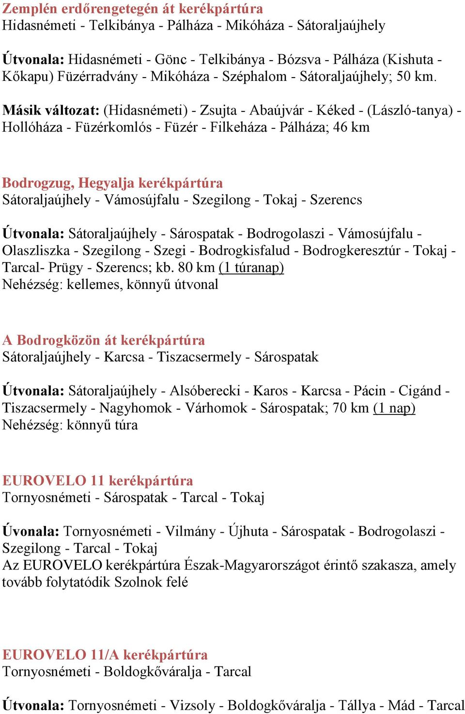 Másik változat: (Hidasnémeti) - Zsujta - Abaújvár - Kéked - (László-tanya) - Hollóháza - Füzérkomlós - Füzér - Filkeháza - Pálháza; 46 km Bodrogzug, Hegyalja kerékpártúra Sátoraljaújhely -