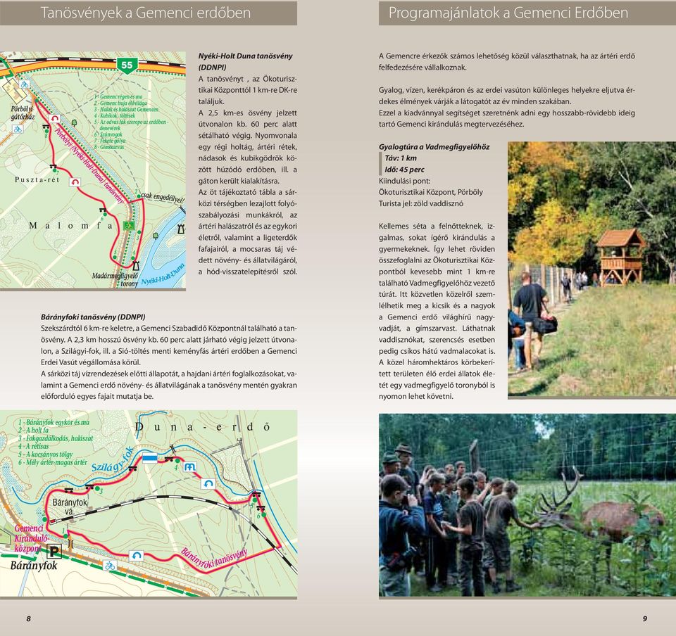 Nyéki-Hot-Duna Nyéki-Hot Duna tanösvény (DDNPI) A tanösvényt, az Ökoturisztikai Központtó 1 km-re DK-re taájuk. A 2,5 km-es ösvény jezett útvonaon kb. 60 perc aatt sétáható végig.