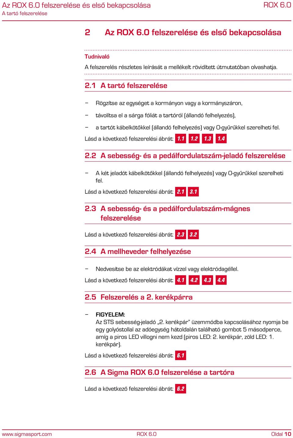 1 A tartó felszerelése Rögzítse az egységet a kormányon vagy a kormányszáron, távolítsa el a sárga fóliát a tartóról (állandó felhelyezés), a tartót kábelkötőkkel (állandó felhelyezés) vagy