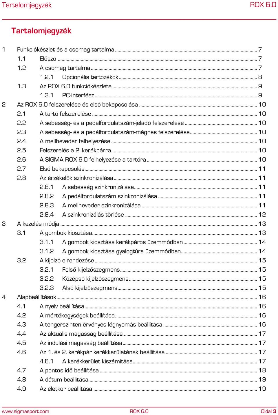 .. 10 2.4 A mellheveder felhelyezése... 10 2.5 Felszerelés a 2. kerékpárra... 10 2.6 A SIGMA felhelyezése a tartóra... 10 2.7 Első bekapcsolás... 11 2.8 Az érzékelők szinkronizálása... 11 2.8.1 A sebesség szinkronizálása.