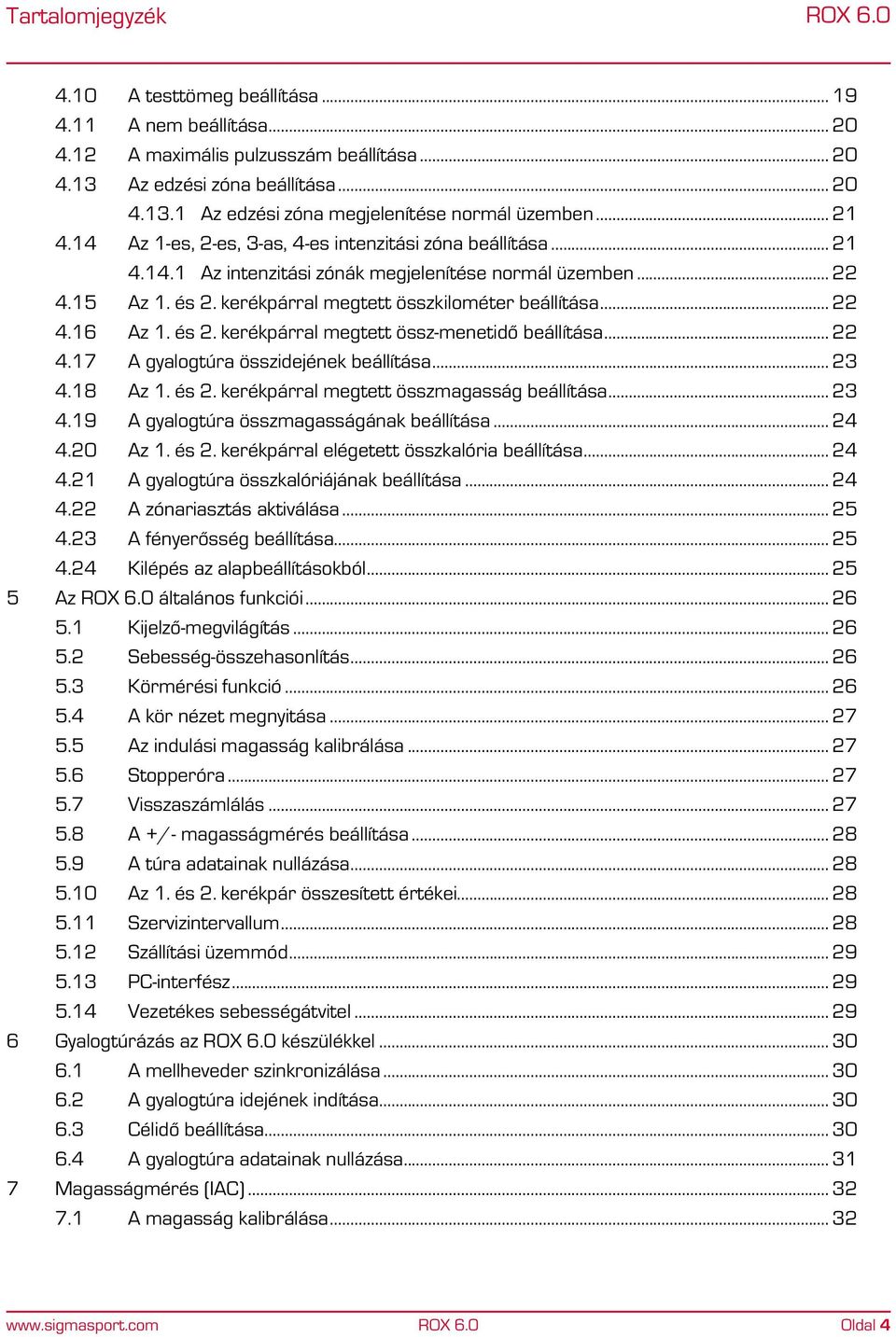 .. 22 4.16 Az 1. és 2. kerékpárral megtett össz-menetidő beállítása... 22 4.17 A gyalogtúra összidejének beállítása... 23 4.18 Az 1. és 2. kerékpárral megtett összmagasság beállítása... 23 4.19 A gyalogtúra összmagasságának beállítása.