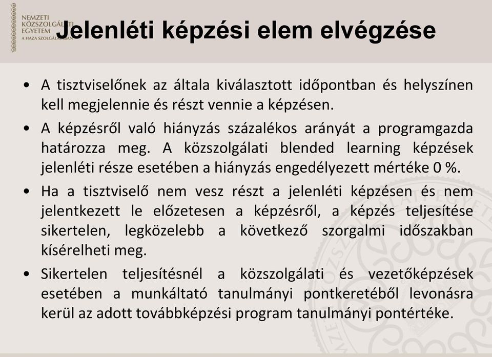 A közszolgálati blended learning képzések jelenléti része esetében a hiányzás engedélyezett mértéke 0 %.