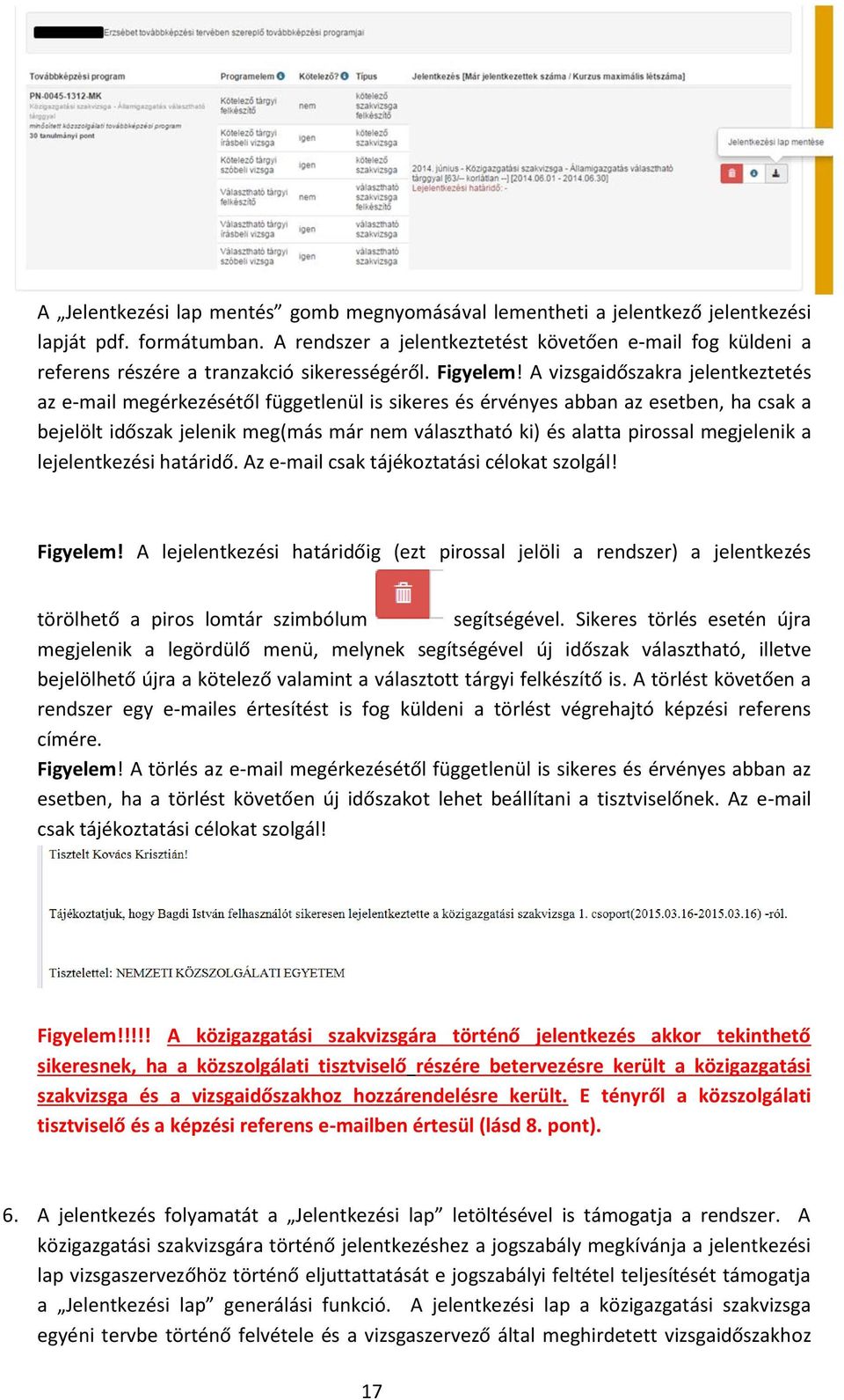 A vizsgaidőszakra jelentkeztetés az e-mail megérkezésétől függetlenül is sikeres és érvényes abban az esetben, ha csak a bejelölt időszak jelenik meg(más már nem választható ki) és alatta pirossal