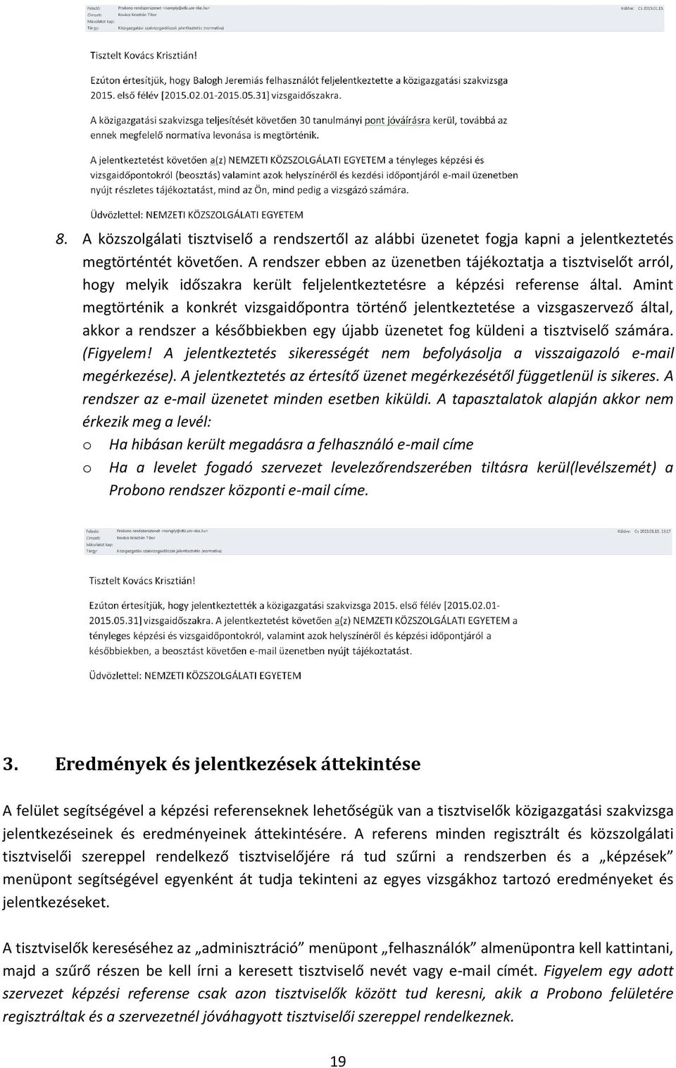 Amint megtörténik a konkrét vizsgaidőpontra történő jelentkeztetése a vizsgaszervező által, akkor a rendszer a későbbiekben egy újabb üzenetet fog küldeni a tisztviselő számára. (Figyelem!