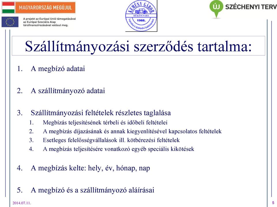 A megbízás díjazásának és annak kiegyenlítésével kapcsolatos feltételek 3. Esetleges felelősségvállalások ill.