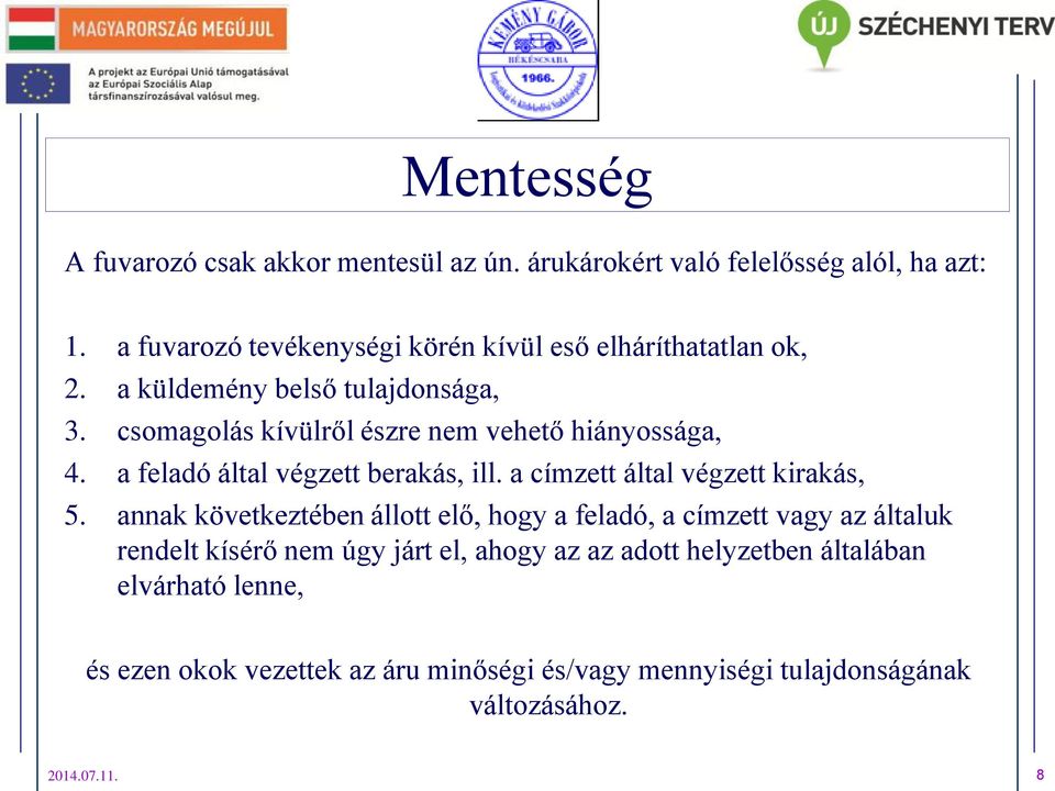 csomagolás kívülről észre nem vehető hiányossága, 4. a feladó által végzett berakás, ill. a címzett által végzett kirakás, 5.