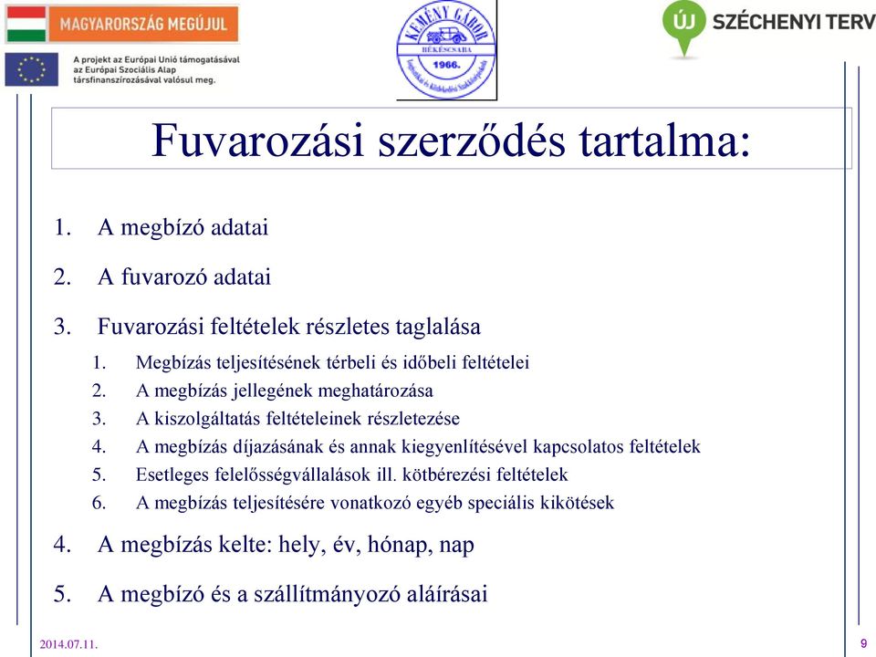 A kiszolgáltatás feltételeinek részletezése 4. A megbízás díjazásának és annak kiegyenlítésével kapcsolatos feltételek 5.