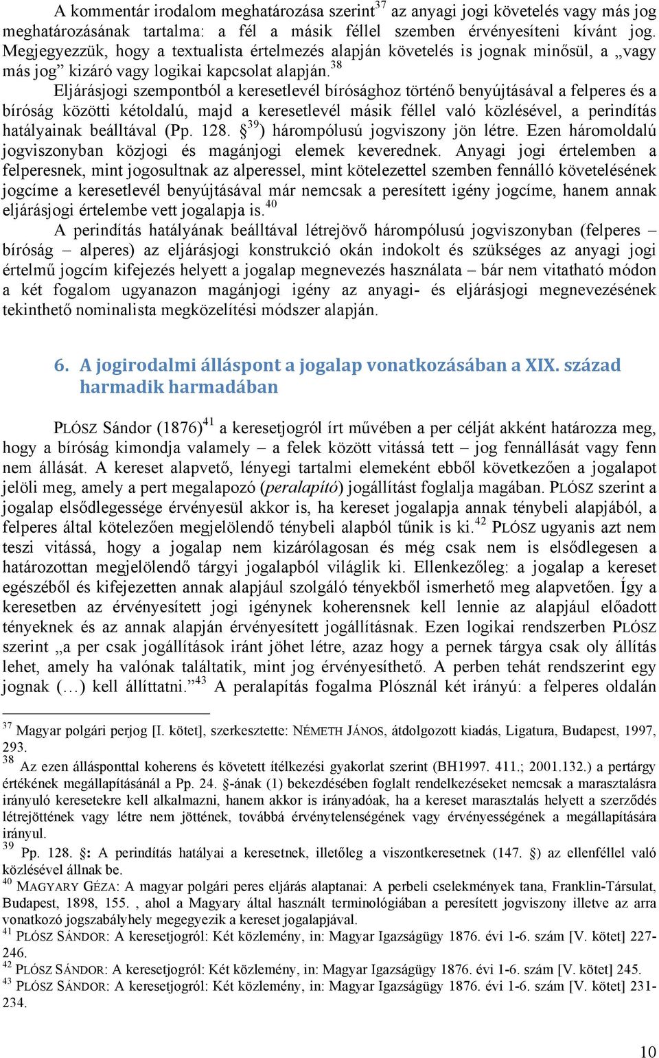 38 Eljárásjogi szempontból a keresetlevél bírósághoz történő benyújtásával a felperes és a bíróság közötti kétoldalú, majd a keresetlevél másik féllel való közlésével, a perindítás hatályainak