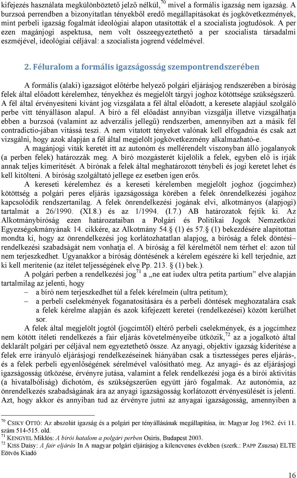 A per ezen magánjogi aspektusa, nem volt összeegyeztethető a per szocialista társadalmi eszméjével, ideológiai céljával: a szocialista jogrend védelmével. 2.